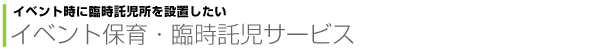 イベント時に臨時託児所を設置したい